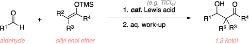 Schematic of the Mukaiyama aldol addition. Reagents: aldehyde, silyl enol ether, Lewis acid catalyst (TiCl4), aqueous work-up. Product: 1,3 ketol.